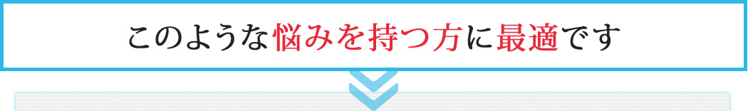 このような悩みを持つ方に最適です